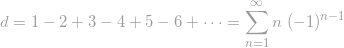 \[ d = 1-2+3-4+5-6+\dots = \sum_{n=1}^\infty n\ (-1)^{n-1} \]