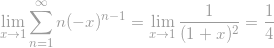 \[ \lim_{x \rightarrow 1}\sum_{n=1}^\infty n (-x)^{n-1} = \lim_{x \rightarrow 1}\frac{1}{(1+x)^2} = \frac{1}{4} \]